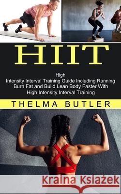 Hiit: Burn Fat and Build Lean Body Faster With High Intensity Interval Training (High Intensity Interval Training Guide Incl Thelma Butler 9781774851241 John Kembrey