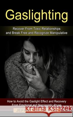 Gaslighting: Recover From Toxic Relationships and Break Free and Recognize Manipulative (How to Avoid the Gaslight Effect and Recov Jeffry Calderon 9781774853665 Simon Dough