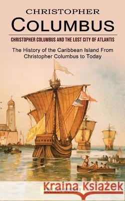 Christopher Columbus: Christopher Columbus and the Lost City of Atlantis (The History of the Caribbean Island From Christopher Columbus to T Murray, Colleen 9781774855553 Zoe Lawson