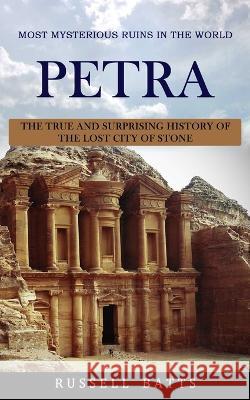 Petra: Most Mysterious Ruins In The World (The True And Surprising History Of The Lost City Of Stone) Russell Batts   9781774856666 Jessy Lindsay