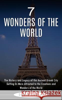 7 Wonders of the World: The History and Legacy of the Ancient Greek City (Getting Us More Attracted to the Creations and Wonders of the World) Debra Ladner 9781774856956 Andrew Zen