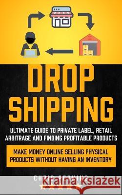 Dropshipping: Ultimate Guide to Private Label, Retail Arbitrage and finding Profitable Products (Make Money Online selling Physical Perkins, Chris 9781774857045 Regina Loviusher
