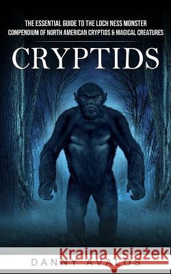 Cryptids: The Essential Guide to the Loch Ness Monster (Compendium of North American Cryptids & Magical Creatures) Danny Avalos   9781774857144 John Kembrey