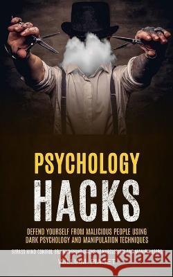 Psychology Hacks: Defend Yourself From Malicious People Using Dark Psychology and Manipulation Techniques (Bypass Mind Control Brainwash William Piaget 9781774859285