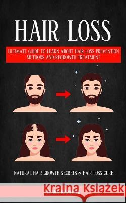 Hair Loss: Ultimate Guide To Learn About Hair Loss Prevention Methods And Regrowth Treatment (Natural Hair Growth Secrets & Hair Clark Ranfield 9781774859780 Darby Connor