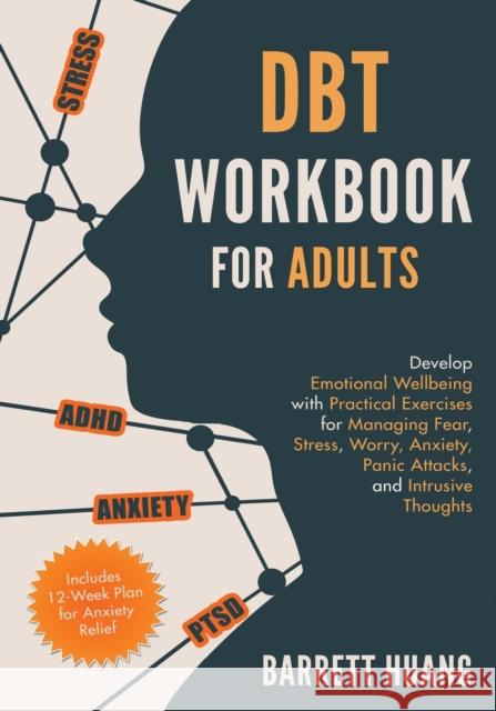DBT Workbook for Adults: Develop Emotional Wellbeing with Practical Exercises for Managing Fear, Stress, Worry, Anxiety, Panic Attacks and Intr Barrett Huang 9781774870068 Barrett Huang
