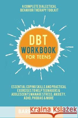 DBT Workbook for Teens: A Complete Dialectical Behavior Therapy Toolkit: Essential Coping Skills and Practical Activities To Help Teenagers & Huang, Barrett 9781774870099 Barrett Huang