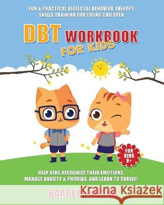 DBT Workbook For Kids: Fun & Practical Dialectal Behavior Therapy Skills Training For Young Children Help Kids Manage Anxiety & Phobias, Reco Huang, Barrett 9781774870105 Barrett Huang
