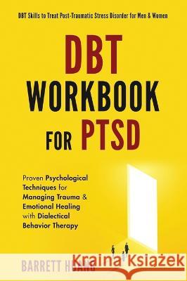 DBT Workbook For PTSD: Proven Psychological Techniques for Managing Trauma & Emotional Healing with Dialectical Behavior Therapy DBT Skills t Barrett Huang 9781774870143 Barrett Huang
