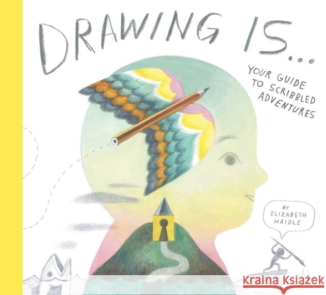 Drawing Is ...: Your Guide to Scribbled Adventures Elizabeth Haidle 9781774885031 Tundra Books (NY)