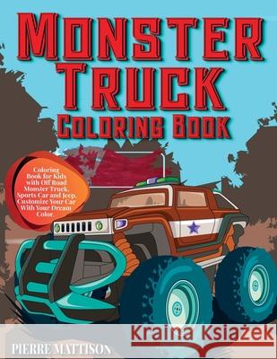 Monster Truck Coloring Book: Coloring Book for Kids with Off Road Monster Truck, Sports Car and Jeep. Customize Your Car With Your Dream Color Pierre Mattison 9781774900017 Pierre Mattison
