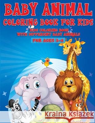 Baby Animal Coloring Book For Kids: Kids Coloring Book With Different Baby Animal For Ages 3-8 Eli Martin 9781774900123 Eli Martin