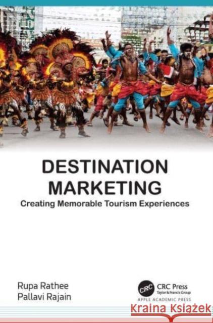 Destination Marketing: Creating Memorable Tourism Experiences Rathee, Rupa 9781774910269 Apple Academic Press Inc.