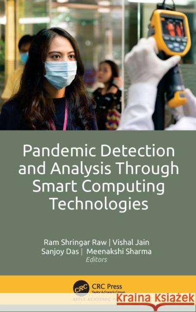 Pandemic Detection and Analysis Through Smart Computing Technologies Ram Shringar Raw Vishal Jain Sanjoy Das 9781774910320