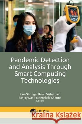 Pandemic Detection and Analysis Through Smart Computing Technologies Ram Shringar Raw Vishal Jain Sanjoy Das 9781774910337 Apple Academic Press