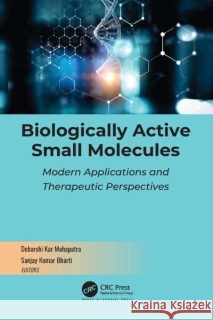 Biologically Active Small Molecules: Modern Applications and Therapeutic Perspectives Mahapatra, Debarshi Kar 9781774910689 Apple Academic Press Inc.