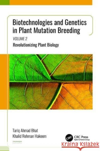 Biotechnologies and Genetics in Plant Mutation Breeding: Volume 2: Revolutionizing Plant Biology Tariq Ahmad Bhat Khalid Rehman Hakeem 9781774911389
