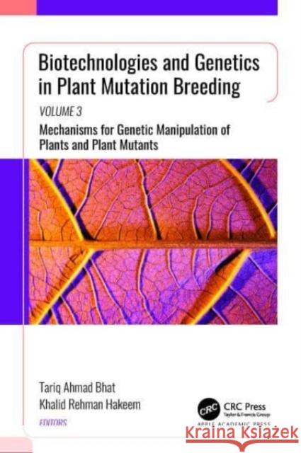 Biotechnologies and Genetics in Plant Mutation Breeding: Volume 3: Mechanisms for Genetic Manipulation of Plants and Plant Mutants Tariq Ahmad Bhat Khalid Rehman Hakeem 9781774911402 Apple Academic Press
