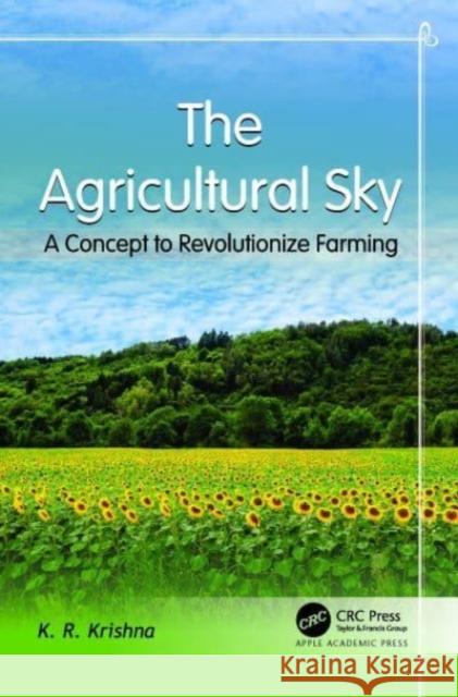 The Agricultural Sky: A Concept to Revolutionize Farming K. R. Krishna 9781774911648 Apple Academic Press