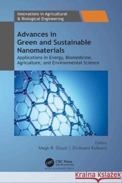 Advances in Green and Sustainable Nanomaterials: Applications in Energy, Biomedicine, Agriculture, and Environmental Science Megh R. Goyal Shrikaant Kulkarni 9781774911662 Apple Academic Press