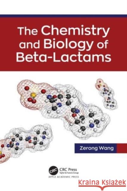 The Chemistry and Biology of Beta-Lactams Zerong Wang 9781774911716 Apple Academic Press Inc.