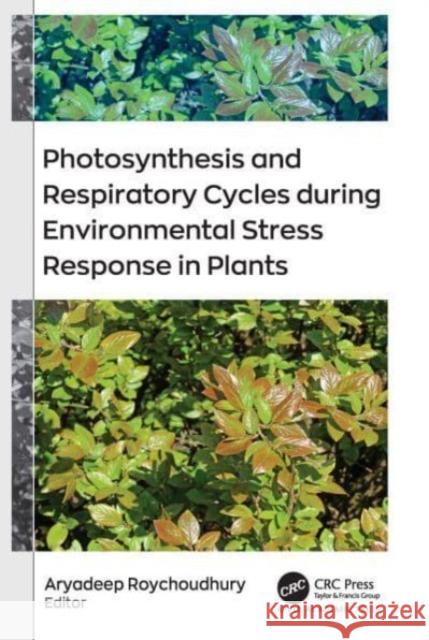 Photosynthesis and Respiratory Cycles During Environmental Stress Response in Plants Roychoudhury, Aryadeep 9781774911839 Apple Academic Press Inc.