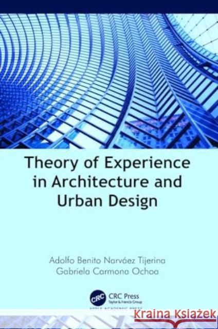 Theory of Experience in Architecture and Urban Design Adolfo Benito Narv?e Gabriela Carmona Ochoa 9781774912188 Apple Academic Press