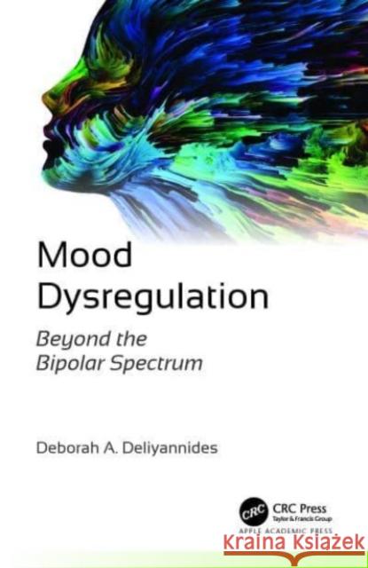 Mood Dysregulation: Beyond the Bipolar Spectrum Deliyannides, Deborah A. 9781774912430 Apple Academic Press Inc.