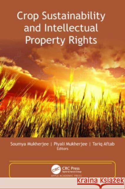 Crop Sustainability and Intellectual Property Rights Soumya Mukherjee Piyali Mukherjee Tariq Aftab 9781774913192 Apple Academic Press Inc.