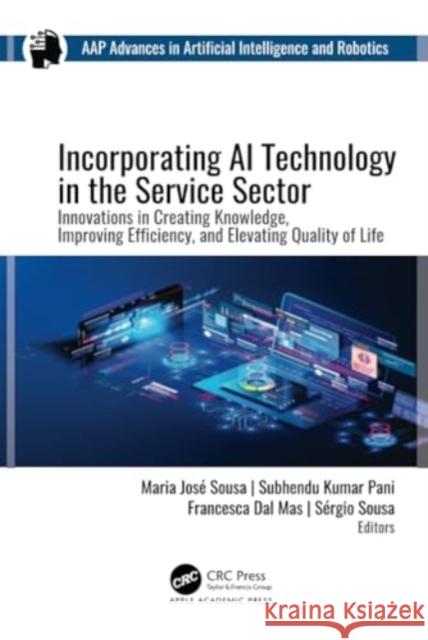 Incorporating AI Technology in the Service Sector: Innovations in Creating Knowledge, Improving Efficiency, and Elevating Quality of Life Maria Jose Sousa Subhendu Pani Francesca Da 9781774913338
