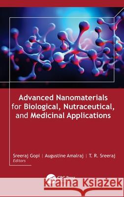 Advanced Nanomaterials for Biological, Nutraceutical, and Medicinal Applications Sreeraj Gopi Augustine Amalraj T. R. Sreeraj 9781774913468 Apple Academic Press