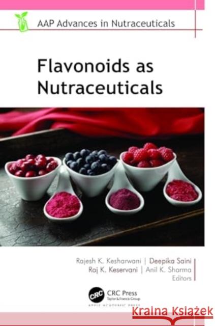 Flavonoids as Nutraceuticals Rajesh Kumar Kesharwani Deepika Saini Raj K. Keservani 9781774913826