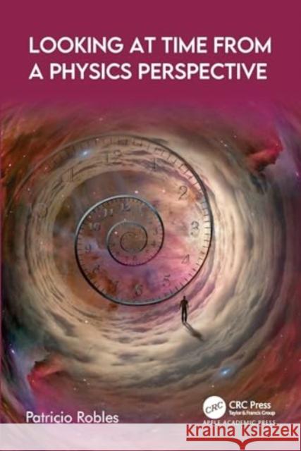 Looking at Time from a Physics Perspective Patricio Robles 9781774914625 Apple Academic Press