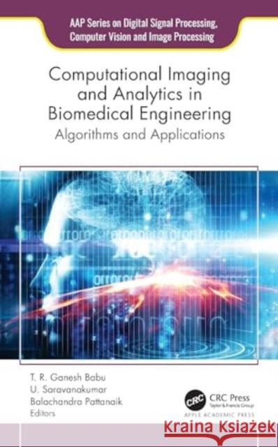 Computational Imaging and Analytics in Biomedical Engineering: Algorithms and Applications T. R. Ganesh Babu U. Saravanakumar Balachandra Pattanaik 9781774914717 Apple Academic Press