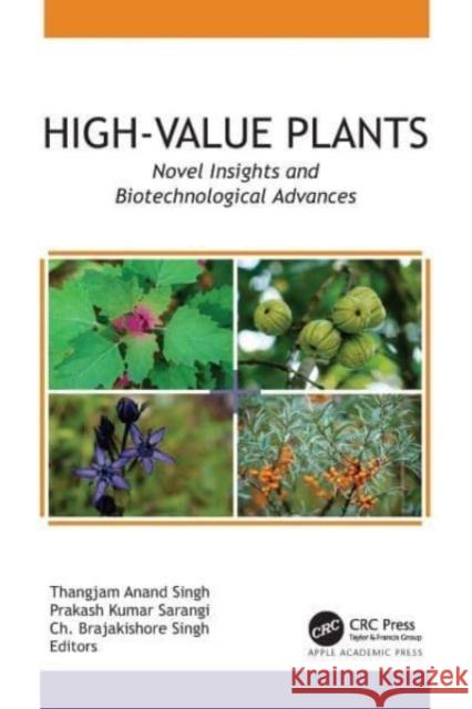 High-Value Plants: Novel Insights and Biotechnological Advances Thangjam Anand Singh Prakash Kumar Sarangi Ch Brajakishore Singh 9781774914748