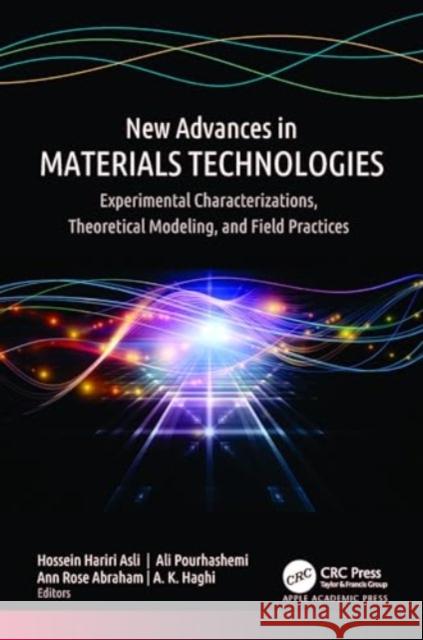 New Advances in Materials Technologies: Experimental Characterizations, Theoretical Modeling, and Field Practices Hossein Hariri Asli Ali Pourhashemi Ann Rose Abraham 9781774914847 Apple Academic Press