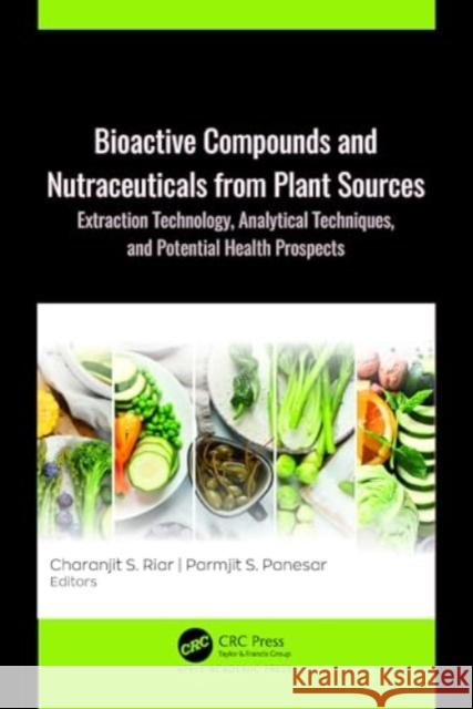 Bioactive Compounds and Nutraceuticals from Plant Sources: Extraction Technology, Analytical Techniques, and Potential Health Prospects Charanjit Singh Riar Parmjit S. Panesar 9781774915004 Apple Academic Press