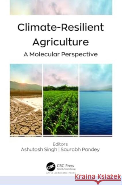Climate-Resilient Agriculture: A Molecular Perspective Ashutosh Singh Saurabh Pandey 9781774915066 Apple Academic Press