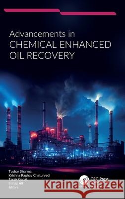 Advancements in Chemical Enhanced Oil Recovery Tushar Sharma Krishna Raghav Chaturvedi Tarek Ganat 9781774915080 Apple Academic Press
