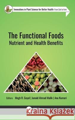 The Functional Foods: Nutrient and Health Benefits Megh R. Goyal Junaid Ahmad Malik Anu Kumari 9781774915363 Apple Academic Press