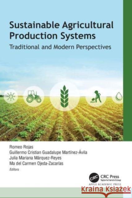 Sustainable Agricultural Production Systems: Traditional and Modern Perspectives Romeo Rojas Guillermo Cristian Guada Mart?ne Julia Mariana M?rque 9781774915547