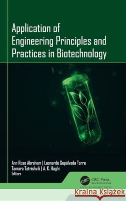 Application of Engineering Principles and Practices in Biotechnology Ann Rose Abraham Leonardo Sep?lveda Torre Tamara Tatrishvili 9781774915608 Apple Academic Press