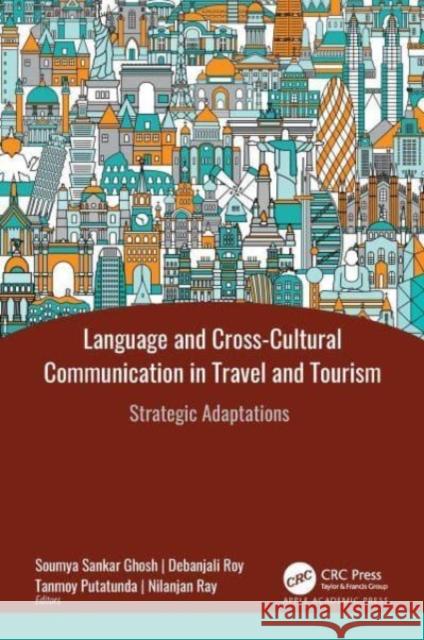 Language and Cross-Cultural Communication in Travel and Tourism: Strategic Adaptations Soumya Sankar Ghosh Debanjali Roy Tanmoy Putatunda 9781774915707