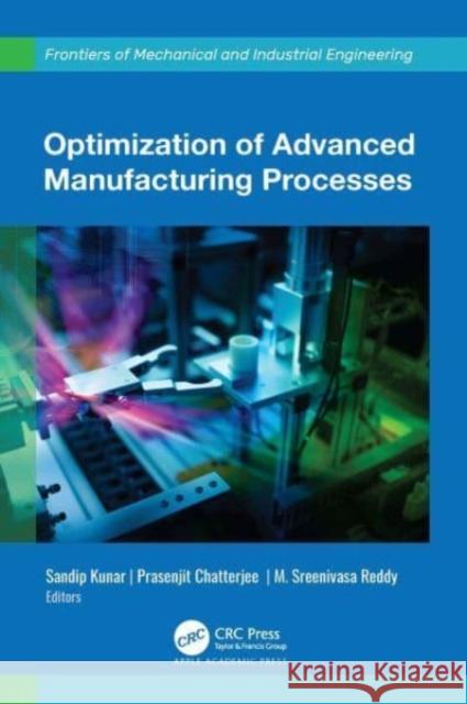 Optimization of Advanced Manufacturing Processes Sandip Kunar Prasenjit Chatterjee M. Sreenivas Reddy 9781774916025