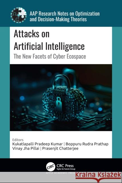 Attacks on Artificial Intelligence: The New Facets of Cyber Ecospace Kukatlapalli Pradeep Kumar Boppuru Rudra Prathap Vinay Jha Pillai 9781774916223 Apple Academic Press