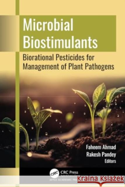 Microbial Biostimulants: Biorational Pesticides for Management of Plant Pathogens Faheem Ahmad Rakesh Pandey 9781774916247