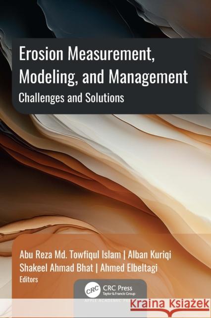 Erosion Measurement, Modeling, and Management: Challenges and Solutions Abu Reza MD Towfiqu Alban Kuriqi Shakeel Ahmad Bhat 9781774916667 Apple Academic Press
