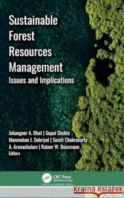 Sustainable Forest Resources Management: Issues and Implications Jahangeer A. Bhat Gopal Shukla Manmohan J. Dobriyal 9781774917060 Apple Academic Press