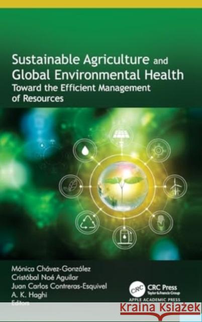 Sustainable Agriculture and Global Environmental Health: Toward the Efficient Management of Resources M?nica Ch?vez-Gonz?lez Crist?bal No? Aguilar Juan Carlos Contreras-Esquivel 9781774917183