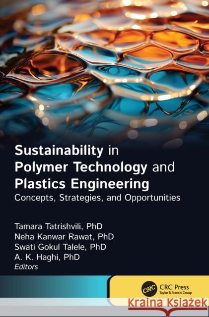 Sustainability in Polymer Technology and Plastic Engineering: Concepts, Strategies, and Opportunities Tamara Tatrishvili Neha Kanwar Rawat Swati Gokul Talele 9781774917626
